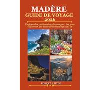 MADÈRE GUIDE DE VOYAGE 2026: Explorez des randonnées pittoresques, des vues côtières et des itinéraires détendus sur l'île