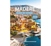Madère Guide De Voyage 2026: L'élégance côtière de Funchal, le joyau atlantique du Portugal, le paradis volcanique européen de falaises, forêts et évasions océaniques ensoleillées