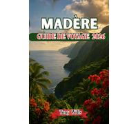 MADÈRE GUIDE DE VOYAGE 2026: Votre guide complet du paradis insulaire portugais, composé de montagnes, de jardins et de côtes atlantiques