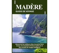 MADÈRE GUIDE DE VOYAGE: Découvrez les meilleurs sites, les points forts locaux, les sensations fortes en plein air et des conseils de voyage intelligents