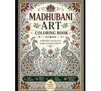 Madhubani Art Coloring Book: Beautiful Folk Art Designs for Adults, Teens & Creative Minds: Relax, Unwind & Explore the Beauty of Traditional Indian ... Floral, Animal, Nature & Cultural Designs