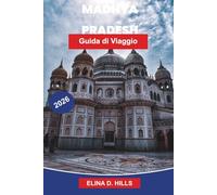 MADHYA PRADESH Guida di viaggio 2026: Esplora forti storici, templi antichi, santuari faunistici, cucina locale e consigli pratici per il tuo viaggio nell'India centrale