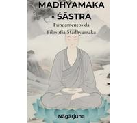 Madhyamaka - śāstra: Fundamentos da Filosofia Madhyamaka