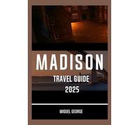 MADISON TRAVEL GUIDE 2025: Discover Easy Tips, Local Places, Food Finds, and Peaceful Ideas for a Beautiful Journey