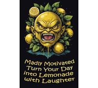 Madly Motivated - Turn Your Day into Lemonade with Laughter: Stay sharp, stay inspired, and stay organized with 109 hilarious motivational quotes "Interior Version 1"