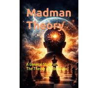 Madman Theory: A General Study of The Theory and Behavior