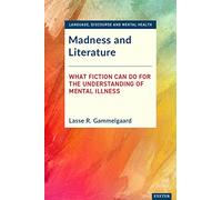 Madness and Literature: What Fiction Can Do for the Understanding of Mental Illness (Language, Discourse and Mental Health)