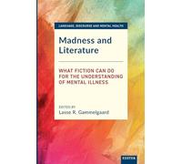 Madness and Literature: What Fiction Can Do for the Understanding of Mental Illness (Language, Discourse and Mental Health)