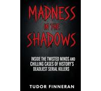 Madness in the Shadows: Inside the twisted minds and chilling cases of history's deadliest serial killers (The Evidence Room: Dissecting the Anatomy of Crime)