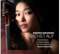 Madoka Nakamaru - Wachet Auf - Compositions & Transcriptions for Solo Violin by Wouter Dekoninck