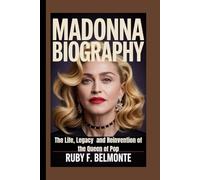 MADONNA BIOGRAPHY: The Life, Legacy and Reinvention of the Queen of Pop