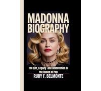 MADONNA BIOGRAPHY: The Life, Legacy and Reinvention of the Queen of Pop