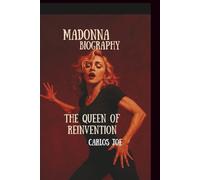 MADONNA BIOGRAPHY: The Queen of Reinvention