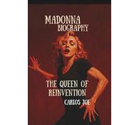 MADONNA BIOGRAPHY: The Queen of Reinvention