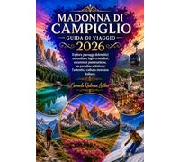 MADONNA DI CAMPIGLIO GUIDA DI VIAGGIO 2026: Esplora paesaggi dolomitici mozzafiato, laghi cristallini, escursioni panoramiche, un paradiso sciistico e l'autentica cultura montana italiana.