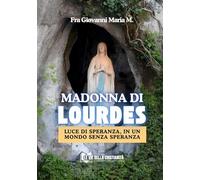 Madonna di Lourdes: Luce di speranza, in un mondo senza speranza (Spiritualità Mariana)