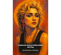 Madonna: Reina indiscutible del Pop: De Madonna Louise Ciccone a icono mundial: más de cuatro décadas de revoluciones musicales y culturales