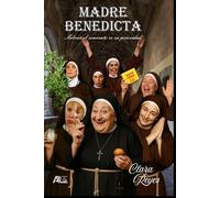 MADRE BENEDICTA: Salvar el convento es su prioridad. Una novela de disparatadas aventuras con humor costumbrista e irónico, con matices de sátira ligera y absurdo.