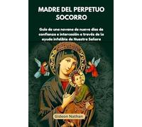 Madre del Perpetuo Socorro: Guía de una novena de nueve días de confianza e intercesión a través de la ayuda infalible de Nuestra Señora