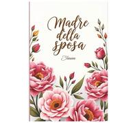 Madre Della Sposa Taccuino: Quaderno Floreale Elegante per la Madre della Sposa - Agenda per la Pianificazione del Matrimonio, Formato 15,2 x 22,9 cm, con 120 Pagine Piene d’Amore e Liste