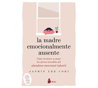 Madre emocionalmente ausente, La: Cómo reconocer y sanar los efectos invisibles del abandono emocional infantil (SIN COLECCION)