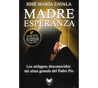 MADRE ESPERANZA: LOS MILAGROS DESCONOCIDOS DEL ALMA GEMELA DEL PADRE PÍO