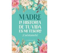 Madre La Historia De Tu Vida Es Mi Tesoro ¡Cuéntamela!: Un diario para conocer la historia de mamá