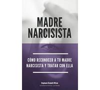 Madre Narcisista: Cómo reconocer a tu madre narcisista y tratar con ella