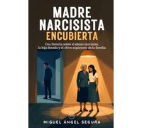 Madre Narcisista encubierta: Una historia sobre el abuso narcisista, la hija dorada y el chivo expiatorio de la familia (Diarios de abuso)