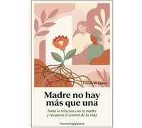 Madre no hay más que una: La relación con mi madre: de la herida a la sanación