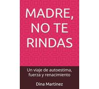 MADRE, NO TE RINDAS: Un viaje de autoestima, fuerza y renacimiento