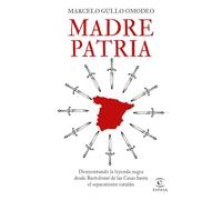 Madre patria: Desmontando la leyenda negra desde Bartolomé de las Casas hasta el separatismo catalán (NO FICCIÓN)