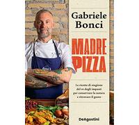 Madre pizza. Le ricette di stagione del re degli impasti per conservare la natura e ritrovare il gusto