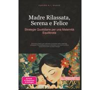 Madre Rilassata, Serena e Felice: Strategie Quotidiane per una Maternità Equilibrata: 5