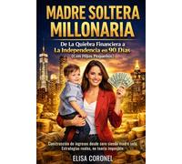 MADRE SOLTERA MILLONARIA: De La Quiebra Financiera a La Independencia en 90 Días (Con Hijos Pequeños)