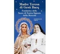 Madre Teresa di Gesù Bacq. Fondatrice delle Suore di Nostra Signora della Mercede. Ediz. illustrata (Messaggeri d'amore)