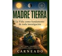 Madre Tierra La Vida como fundamento de toda investigación Sol Luna Ascendente en Signos, Casas y Aspectos (Colección de obras de Carneado)