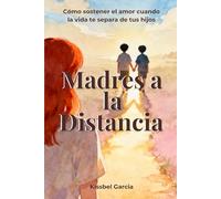 Madres a la Distancia: Cómo sostener el amor cuando la vida te separa de tus hijos