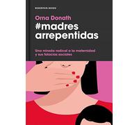 Madres arrepentidas: Una mirada radical a la maternidad y sus falacias sociales (Reservoir Narrativa)