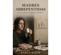 MADRES ARREPENTIDAS: Una recopilación de historias verdaderas