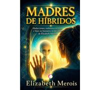 MADRES DE HÍBRIDOS: Abducciones, embarazos secretos e hijos no humanos en los casos de Elizabeth Merois