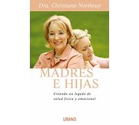 Madres e hijas: Sabiduria Para una Relacion Que Dura Toda la Vida (Crecimiento personal)