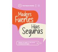Madres Fuertes, Hijas Seguras: 7 pilares para guiar a tu hija durante la Adolescencia Digital