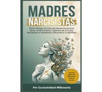 Madres Narcisistas: Cómo Romper el Ciclo del Abuso Emocional, Sanar al Niño Interior, Liberarte de la Culpa, Recuperar tu Autoestima y Reconstruir tu Identidad.