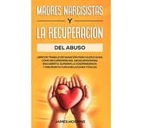 Madres Narcisistas Y La Recuperación Del Abuso: Libro De Trabajo De Sanación Para Hijos E Hijas: Cómo Recuperarse Del Abuso Emocional Encubierto, ... Y Prevenir Futuras Relaciones Tóxicas