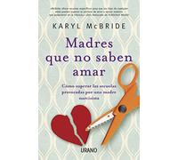 Madres Que No Saben Amar: Cómo superar las secuelas provocadas por una madre narcisista: 1 (Crecimiento personal)