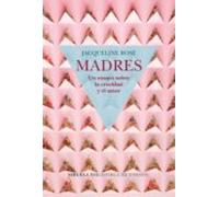 Madres. Un Ensayo Sobre La Crueldad Y El Amor (ebook)