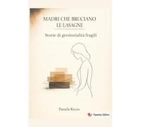 Madri che bruciano le lasagne: Storie di genitorialità fragili