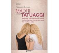Madri con i tatuaggi. Identità, separazione e amore nella relazione contemporanea tra madre e figlia