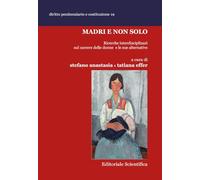 Madri e non solo. Ricerche interdisciplinari sul carcere delle donne e le sue alternative (Diritto penitenziario e costituzione)